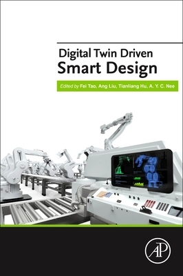 Digital Twin Driven Smart Design by Fei Tao, Tianliang Hu, Ang Liu