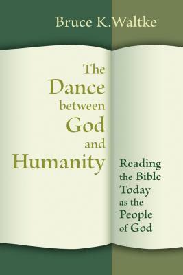 The Dance Between God and Humanity: Reading the Bible Today as the People of God by Bruce K. Waltke