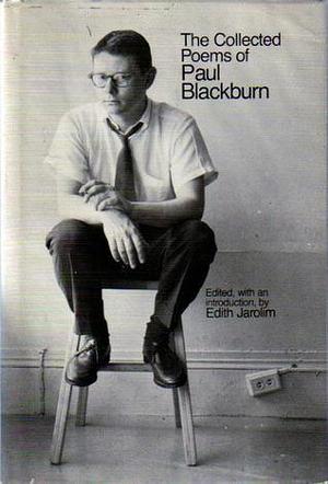 The Collected Poems by Paul Blackburn, Paul Blackburn, Edith Jarolim