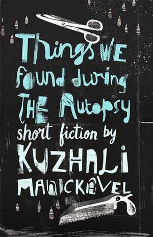 Things We Found During the Autopsy by Kuzhali Manickavel