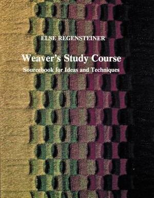Weaver's Study Course: Sourcebook for Ideas and Techniques by Else Regensteiner