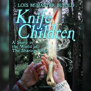 Knife Children: A Story in the World of the Sharing Knife by Lois McMaster Bujold