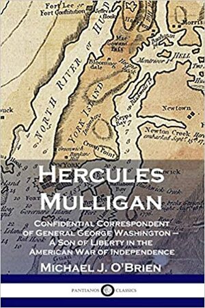 Hercules Mulligan: Confidential Correspondent of General Washington by Michael J. O'Brien