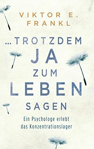 ...trotzdem Ja zum Leben sagen. Ein Psychologe erlebt das Konzentrationslager by Viktor E. Frankl