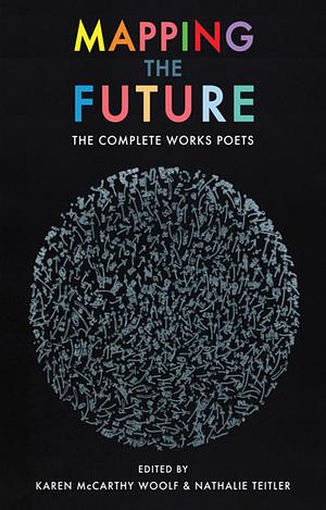 Mapping the Future: The Complete Works by Nathalie Teitler, Karen McCarthy Woolf