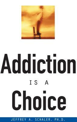 Addiction is a Choice by Jeffrey A. Schaler