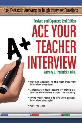 Ace Your Teacher Interview: 149 Fantastic Answers to Tough Interview Questions by Anthony D. Fredericks