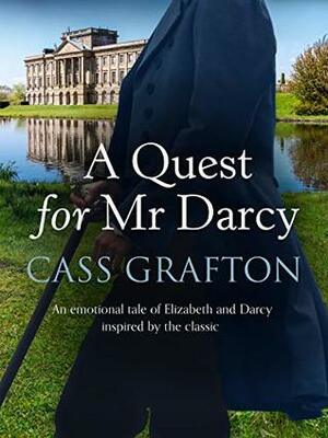 A Quest for Mr Darcy: An emotional tale of Elizabeth and Darcy inspired by the classic by Cass Grafton