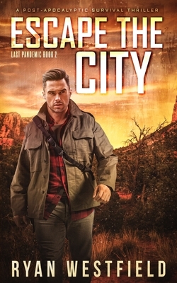 Escape the City: A Post-Apocalyptic Survival Thriller by Ryan Westfield