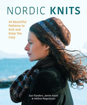 Nordic Knits: 44 Beautiful Patterns to Knit and Keep You Cozy by Sue Flanders, Sue Flanders, Helene Magnusson, Janine Kosel