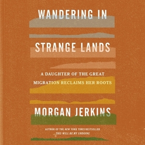 Wandering in Strange Lands: A Daughter of the Great Migration Reclaims Her Roots by Morgan Jerkins