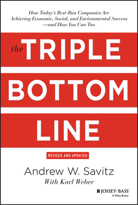 The Triple Bottom Line: How Today's Best-Run Companies Are Achieving Economic, Social and Environmental Success--And How You Can Too by Andrew Savitz