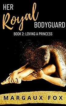 Her Royal Bodyguard Book 2: Loving a Princess by Margaux Fox