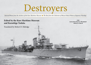 Destroyers: Selected Photos from the Archives of the Kure Maritime Museum the Best from the Collection of Shizuo Fukui's Photos of by 