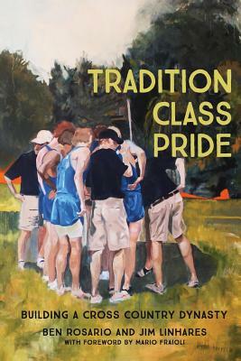 Tradition Class Pride: Building a Cross Country Dynasty by Ben Rosario, Jim Linhares