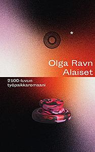 Alaiset - 2100-luvun työpaikkaromaani by Olga Ravn