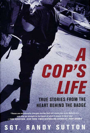 A Cop's Life: True Stories from the Heart Behind the Badge by Randy Sutton