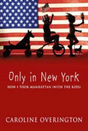 Only In New York: How I Took Manhattan (With The Kids) by Caroline Overington