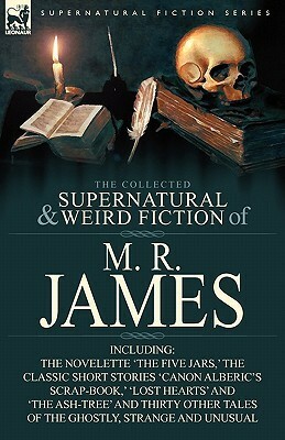 The Collected Supernatural & Weird Fiction of M. R. James: The Novelette 'The Five Jars, ' the Classic Short Stories 'Canon Alberic's Scrap-Book, ' 'Lost Hearts' and 'The Ash-Tree' and Thirty Other Tales of the Ghostly, Strange and Unusual by M.R. James