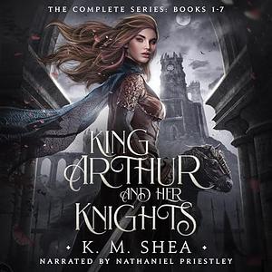 King Arthur and Her Knights: The Complete Series: Books 1-7 by K.M. Shea