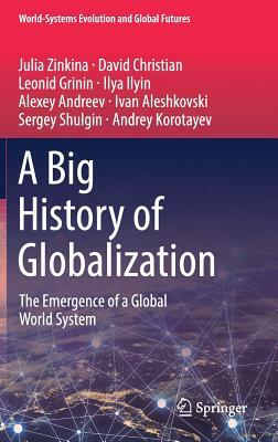 A Big History of Globalization: The Emergence of a Global World System by Leonid Grinin, Julia Zinkina, David Christian