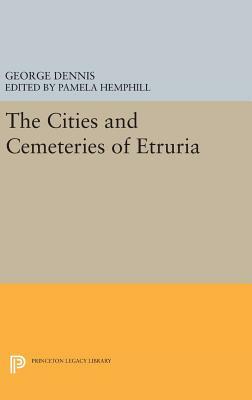 Cities and Cemeteries of Etruria by George Dennis