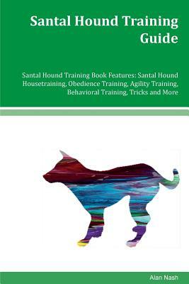 Santal Hound Training Guide Santal Hound Training Book Features: Santal Hound Housetraining, Obedience Training, Agility Training, Behavioral Training by Alan Nash