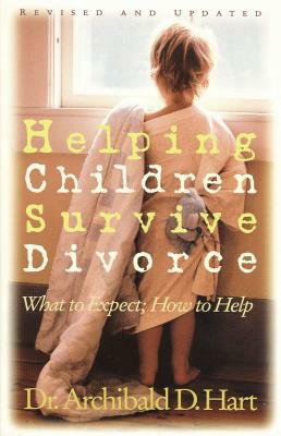 Helping Children Survive Divorce: What to Expect; How to Help by Archibald Hart