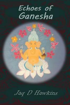 Echoes of Ganesha: An Ancient God In A Modern Western World by Jaq D. Hawkins