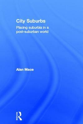 City Suburbs: Placing suburbia in a post-suburban world by Alan Mace