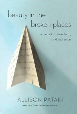 Beauty in the Broken Places: A Memoir of Love, Faith, and Resilience by Allison Pataki