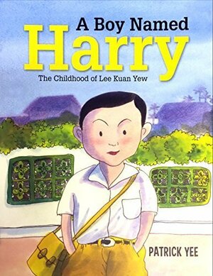 A Boy Named Harry: The Childhood of Lee Kuan Yew by Patrick Yee