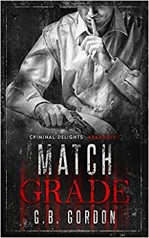 Match Grade - Criminal Delights: Assassins by G.B. Gordon