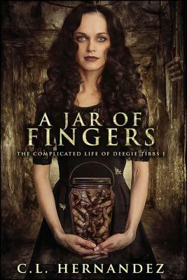 A Jar of Fingers, Volume 1: The Complicated Life of Deegie Tibbs Book I by C. L. Hernandez