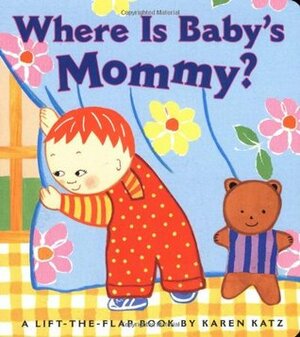 Where Is Baby's Mommy? (A Lift-the-Flap Book) by Karen Katz