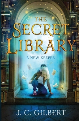 The Secret Library: A New Keeper by J. C. Gilbert