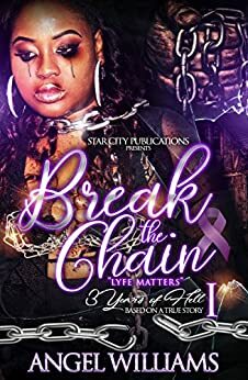 Break The Chain: Lyfe Matters- 3 Years Of Hell (Based On A True Story) by Angel Williams