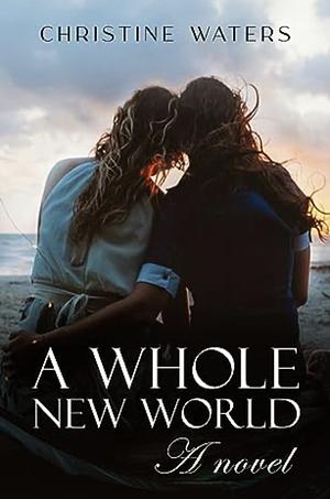 A Whole New World: A Novel | Age Gap Lesbian Romance by Christine Waters, Christine Waters