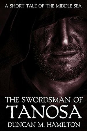 The Swordsman of Tanosa: A Short Tale of the Middle Sea by Duncan M. Hamilton