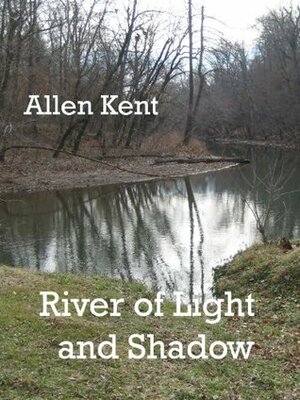 River of Light and Shadow by Allen Kent