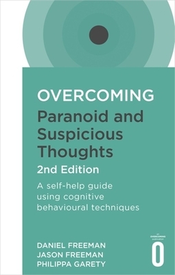 Overcoming Paranoid and Suspicious Thoughts, 2nd Edition: A Self-Help Guide Using Cognitive Behavioural Techniques by Daniel Freeman, Jason Freeman, Philippa Garety