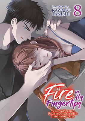 FIRE IN HIS FINGERTIPS 8: A Flirty Fireman Ravishes Me with His Smoldering Gaze by Tanishi Kawano