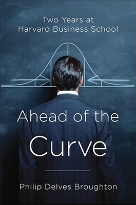 Ahead of the Curve: Two Years at Harvard Business School by Philip Delves Broughton