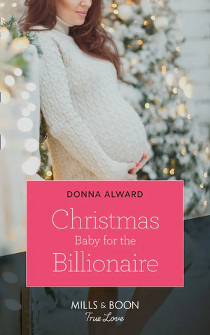 Christmas Baby for the Billionaire by Donna Alward