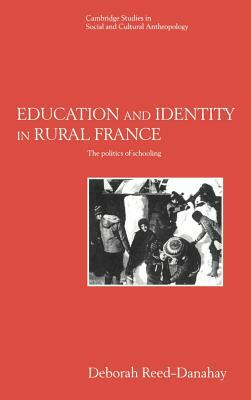 Education and Identity in Rural France: The Politics of Schooling by Reed-Danahay Deborah, Deborah Reed-Danahay