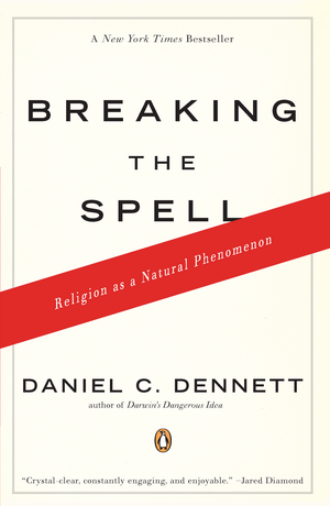 Breaking the Spell: Religion as a Natural Phenomenon by Daniel C. Dennett