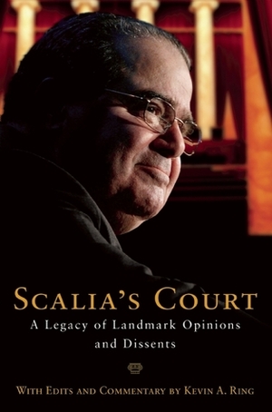 Scalia's Greatest Dissents: Celebrating 30 Years on the Bench by Kevin A. Ring, Antonin Scalia