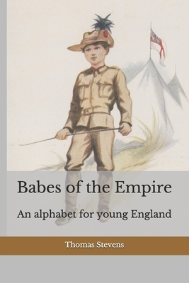 Babes of the Empire: An alphabet for young England by Thomas Stevens