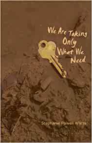 We Are Taking Only What We Need by Stephanie Powell Watts