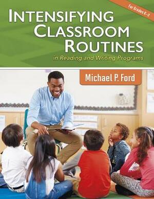 Intensifying Classroom Routines in Reading and Writing Programs by Michael P. Ford